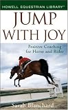Jump With Joy: Positive Coaching for Horse and Rider