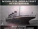 World's Greatest Mysteries Collection: World's Greatest Mysteries RMS Titanic: Design Failure, U-Boat, Or Iceberg?
