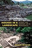 Houses in a landscape : memory and everyday life in Mesoamerica