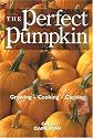 The Perfect Pumpkin: Growing, Cooking, Carving