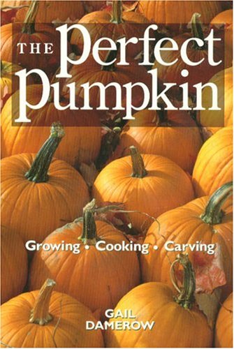 The Perfect Pumpkin: Growing/Cooking/Carving