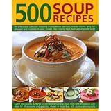 500 Soup Recipes: An unbeatable collection including chunky winter warmers, oriental broths, spicy fish chowders and hundreds of classic, chilled, ... soups from fresh ingredients to suit