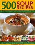 500 Soup Recipes: An Unbeatable Collection Including Chunky Winter Warmers, Oriental Broths, Spicy Fish Chowders and Hundreds of Classic, Chilled, Clear, ... Meat, Bean and Vegetable Soups (500...)