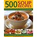 500 Soup Recipes: An Unbeatable Collection Including Chunky Winter Warmers, Oriental Broths, Spicy Fish Chowders and Hundreds of Classic, Chilled, ... Clear, Creamy, Meat, Bean and Vegetable Soups