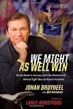 We Might As Well Win: On the Road to Success with the Mastermind Behind a Record-Setting Eight Tour de France Victories