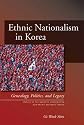 Ethnic Nationalism in Korea: Genealogy, Politics, And Legacy (Studies of the Walter H. Shorenstein Asia-Pacific Research Center)