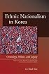 Ethnic Nationalism in Korea: Genealogy, Politics, And Legacy (Studies of the Walter H. Shorenstein Asia-Pacific Research Center) (Studies of the Walter H. Shorenstein Asi)