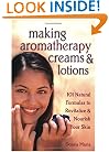 Making Aromatherapy Creams and Lotions: 101 Natural Formulas to Revitalize & Nourish Your Skin