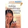 Making Aromatherapy Creams and Lotions: 101 Natural Formulas to Revitalize & Nourish Your Skin