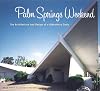 Palm Springs Weekend: The Architecture and Design of a Midcentury Oasis