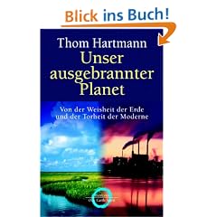 Unser ausgebrannter Planet: Von der Weisheit der Erde und der Torheit der Moderne