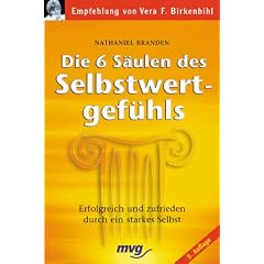 Die sechs S�ulen des Selbstwertgef�hls. Erfolgreich und zufrieden durch ein starkes Selbst