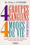 4 Groupes sanguins - 4 Modes de vie : Un programme personnalisé pour optimiser votre santé, votre métabolisme par Peter d' Adamo 4 Groupes sanguins - 4 Modes de vie : Un programme personnalisé pour optimiser votre santé, votre métabolisme par Peter d' Adamo