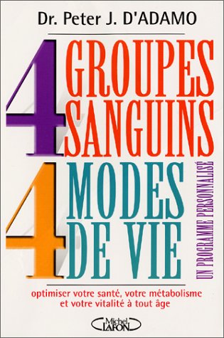 4 Groupes sanguins - 4 Modes de vie : Un programme personnalisé pour optimiser votre santé, votre métabolisme