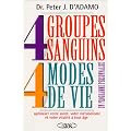 4 Groupes sanguins - 4 Modes de vie : Un programme personnalis� pour optimiser votre sant�, votre m�tabolisme