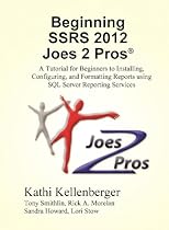 Beginning SSRS Joes 2 Pros: A Tutorial for Beginners to Installing, Configuring, and Formatting Reports using SQL Server Reporting Services Beginning SSRS Joes 2 Pros: A Tutorial for Beginners to Installing, Configuring, and Formatting Reports using SQL Server Reporting Services