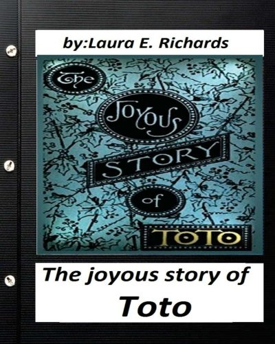 The joyous story of Toto: By Laura E. Richards (Children’s Classics) (Illustrated)