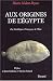 Aux origines de l'Egypte. Du N�olithique � l'�mergence de l'Etat.