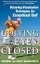 Golfing with Your Eyes Closed: Mastering Visualization Techniques for Exceptional Golf