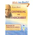 Geistheilung und Energiearbeit: Basiswerk der energetischen Medizin