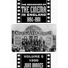 Beginnings Of Cinema In England,1894-1901: Volume 5: 1900 (Beginnings of the Cinema in England) by John Barnes