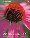 A Shortcut to Perfect Planting: Spectacular Ideas for Every Season by Rob Cassy