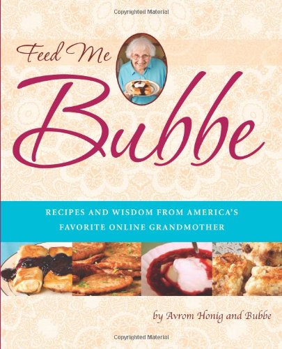 Feed Me Bubbe: Recipes and Wisdom from America's Favorite Online Grandmother