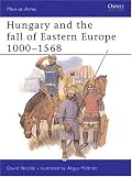 Hungary and the Fall of Eastern Europe 1000-1568 (Men-at-Arms)