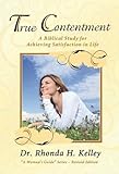 True Contentment: A Biblical Study for Achieving Satisfaction in Life (A Woman’s Guide)