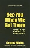 See You When We Get There: Teaching for Change in Urban Schools (Teaching for Social Justice)