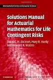 Solutions Manual for Actuarial Mathematics for Life Contingent Risks (International Series on Actuarial Science)