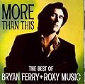 More Than This: The Best Of Bryan Ferry & Roxy Music