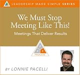 We Must Stop Meeting Like This! Meetings That Deliver Results