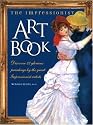 The Impressionist Art Book: Discover 32 Glorious Paintings by the Great Impressionist Artists