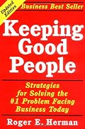 Keeping Good People: Strategies for Solving the #1 Problem Facing Business Today