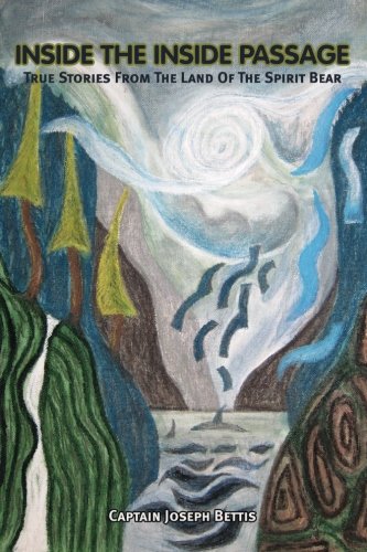 Inside the Inside Passage: True Stories from the Land of the Spirit Bear