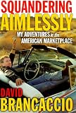 Squandering Aimlessly : My Adventures In The American  Marketplace