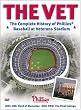 The Vet: The Complete History of Phillies Baseball at Veterans Stadium