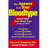 The Answer Is in Your Bloodtype: Research Linking Your Blood Type and How It Affects Your Life Span, Love and Compatibility, Your Likely Illness Profile, Diet & Exercise for Maximum