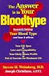The Answer Is in Your Bloodtype: Research Linking Your Blood Type and How It Affects Your Life Span, Love and Compatibility, Your Likely Illness Profile, Diet & Exercise for Maximum