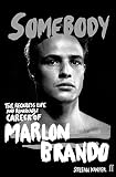 Somebody : the reckless life and remarkable career of Marlon Brando