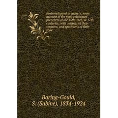 Post-mediaeval preachers: some account of the most celebrated preachers of the 15th, 16th, & 17th centuries; with outlines of their sermons, and specimens of their style
