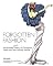 Forgotten Fashion: An Illustrated Faux History Of Outrageous Trends And Their Untimely Demise