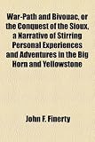 War-Path and Bivouac, or the Conquest of the Sioux, a Narrative of Stirring Personal Experiences and Adventures in the Big Horn and Yellowstone