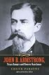 John B. Armstrong: Texas Ranger and Pioneer Ranchman (Canseco-Keck History)