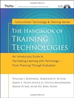 The Handbook of Training Technologies : An Introductory Guide to Facilitating Learning with Technology -- from Planning Through Evaluation