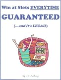 Win at Slots EVERYTIME GUARANTEED (...and it's LEGAL!)
