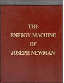 The Energy Machine of Joseph Newman Joseph Westley Newman