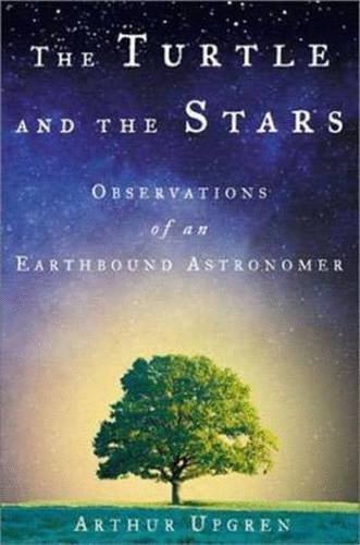 The Turtle and the Stars: Observations of an Earthbound Astronomer, by Arthur Upgren The Turtle and the Stars: Observations of an Earthbound Astronomer, by Arthur Upgren