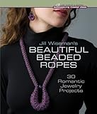 Jill Wiseman's Beautiful Beaded Ropes: 24 Wearable Jewelry Projects in Multiple Stitches (Beadweaving Master Class Series)